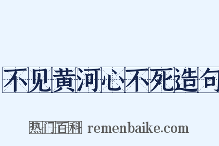 不见黄河心不死造句是什么意思的图片